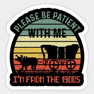 Please Be Patient With Me I'm From The 1900's Sticker